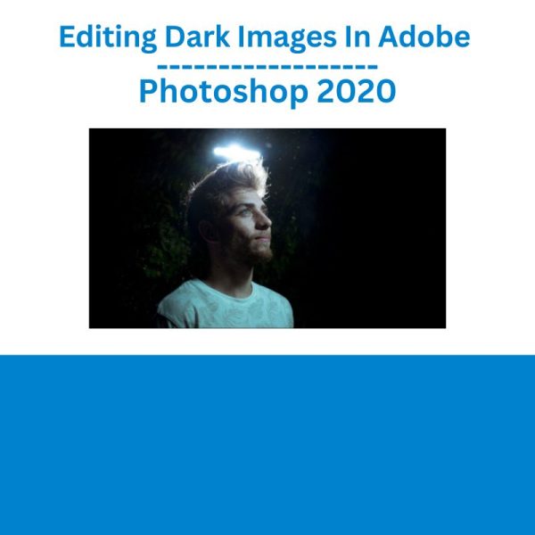 Editing Dark Images In Adobe Photoshop 2020