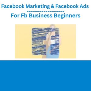 Facebook Marketing & Facebook Ads For Fb Business Beginners