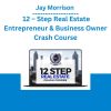 Jay Morrison – 12 – Step Real Estate Entrepreneur & Business Owner Crash Course