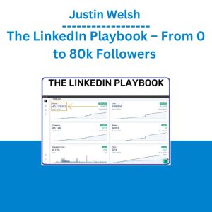Justin Welsh - The LinkedIn Playbook – From 0 to 80k Followers