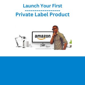 Launch Your First Private Label Product Amazon FBA Masterclass