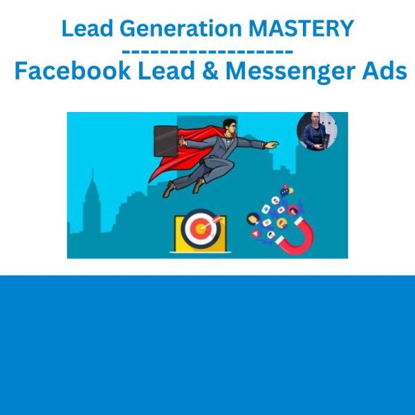 Lead Generation MASTERY with Facebook Lead & Messenger Ads