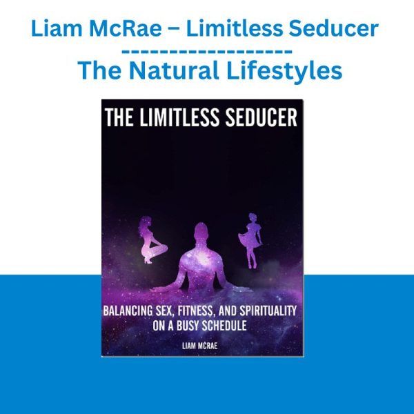 Liam McRae – Limitless Seducer – The Natural Lifestyles