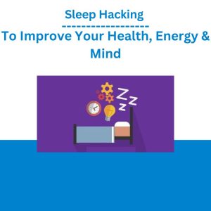 Sleep Hacking To Improve Your Health, Energy & Mind