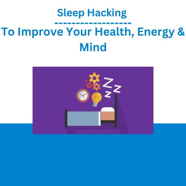 Sleep Hacking To Improve Your Health, Energy & Mind