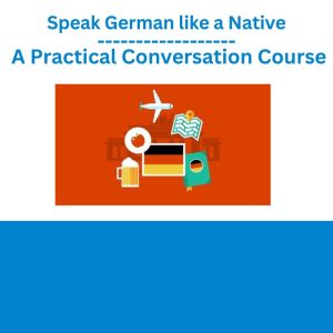 Speak German like a Native A Practical Conversation Course