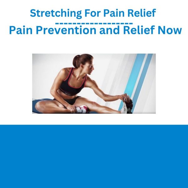 Stretching For Pain Relief – Pain Prevention and Relief Now