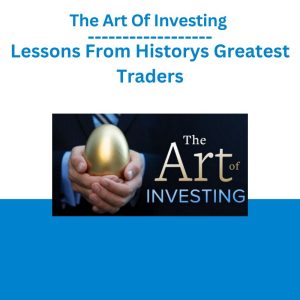 The Art Of Investing Lessons From Historys Greatest Traders