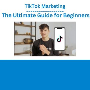 TikTok Marketing – The Ultimate Guide for Beginners