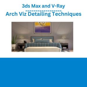 3ds Max and V-Ray – Arch Viz Detailing Techniques