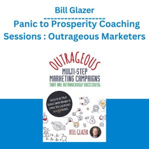 Bill Glazer – Panic to Prosperity Coaching Sessions Outrageous Marketers