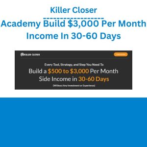 Killer Closer Academy Build $3,000 Per Month Income In 30-60 Days