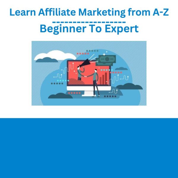 Learn Affiliate Marketing from A-Z Beginner To Expert