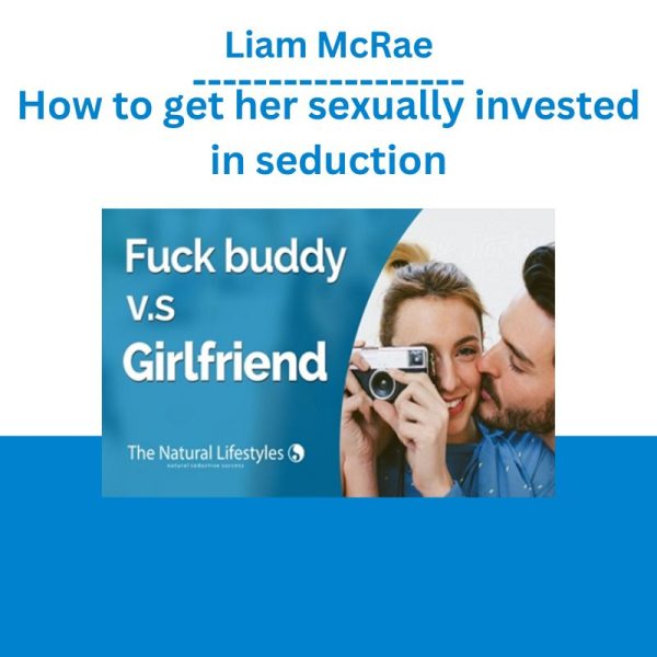 Liam McRae – How to get her sexually invested in seduction