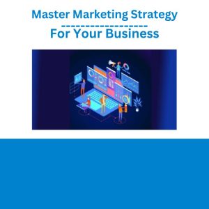 Master Marketing Strategy For Your Business