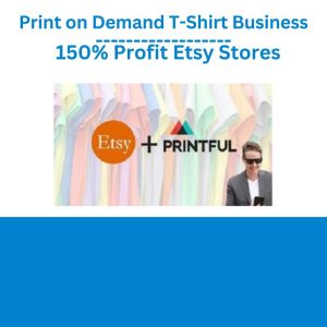 Print on Demand T-Shirt Business – 150% Profit Etsy Stores