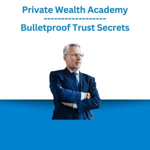 Private Wealth Academy - Bulletproof Trust Secrets