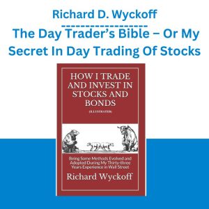 Richard D. Wyckoff – The Day Trader’s Bible – Or My Secret In Day Trading Of Stocks