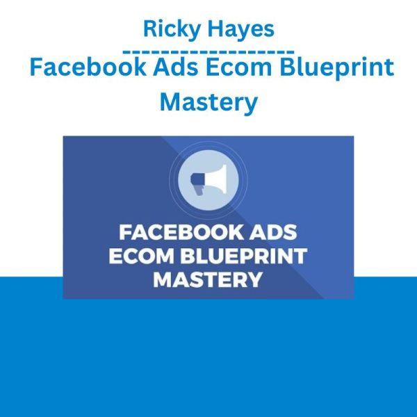 Ricky Hayes - Facebook Ads Ecom Blueprint Mastery