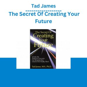 Tad James – The Secret Of Creating Your Future