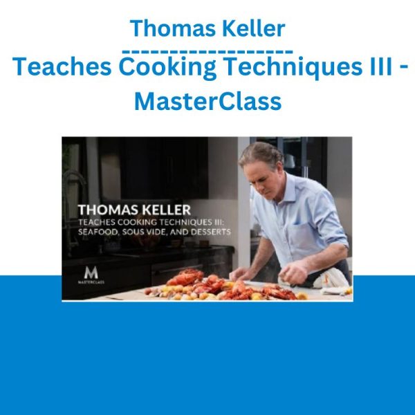 Thomas Keller Teaches Cooking Techniques III - MasterClass