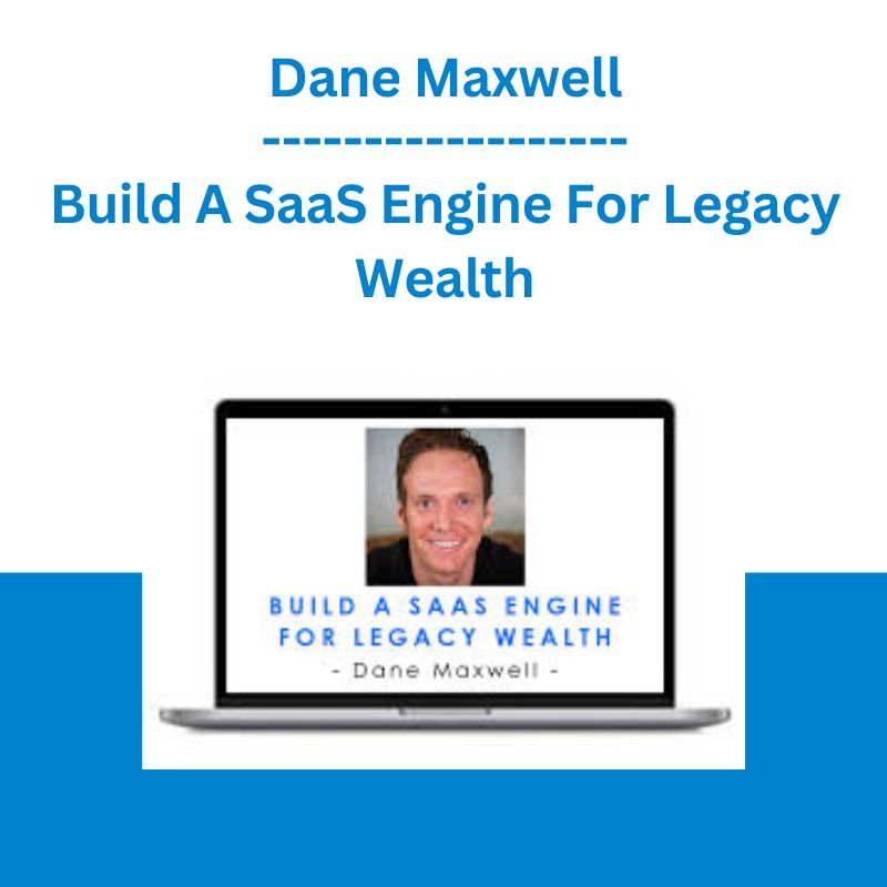 Dane Maxwell - Build A SaaS Engine For Legacy Wealth