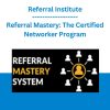 Referral Institute - Referral Mastery: The Certified Networker Program