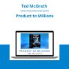 Ted McGrath - Product to Millions