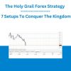 The Holy Grail Forex Strategy - 7 Setups To Conquer The Kingdom