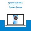 TyroneTradesFX - Tyrone Course