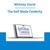 Whitney Uland - The Self-Made Celebrity