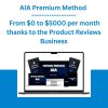 AIA Premium Method - From $0 to $5000 per month thanks to the Product Reviews Business