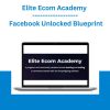 Elite Ecom Academy - Facebook Unlocked Blueprint