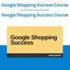 Google Shopping Success Course
