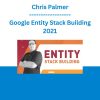 Chris Palmer - Google Entity Stack Building 2021