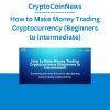 CryptoCoinNews - How to Make Money Trading Cryptocurrency (Beginners to Intermediate)