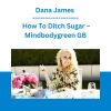 Dana James - How To Ditch Sugar - Mindbodygreen GB