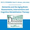 Dementia and the Aging Brain: Assessments, Interventions and Cognitive Rehabilitation Therapy - ROY D. STEINBERG, Peter R. Johnson, John Arden