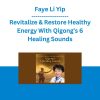 Faye Li Yip - Revitalize & Restore Healthy Energy With Qigong’s 6 Healing Sounds
