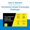 John C. Maxwell - The Mentor’s Guide To Everyday Challenges
