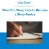 Lisa Cron - Wired for Story: How to Become a Story Genius