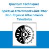 Quantum Techniques - Spiritual Attachments and Other Non-Physical Attachments Teleclinics
