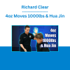 Richard Clear - 4oz Moves 1000lbs & Hua Jin