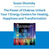Susan Shumsky - The Power of Chakras: Unlock Your 7 Energy Centers for Healing, Happiness and Transformation