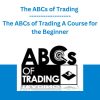 The ABCs of Trading A Course for the Beginner