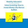 Wealthy Education - Value Investing: How to Invest Wisely Like Warren Buffett