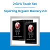 2 Girls Teach Sex - Squirting Orgasm Mastery 2.0