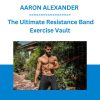 AARON ALEXANDER - The Ultimate Resistance Band Exercise Vault