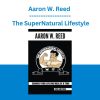 Aaron W. Reed - The SuperNatural Lifestyle