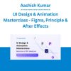 Aashish Kumar - UI Design & Animation Masterclass - Figma, Principle & After Effects